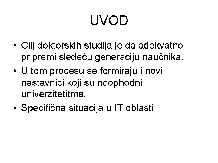 UVOD • Cilj doktorskih studija je da adekvatno pripremi sledeću generaciju naučnika. • U