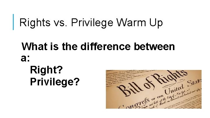 Rights vs. Privilege Warm Up What is the difference between a: Right? Privilege? 