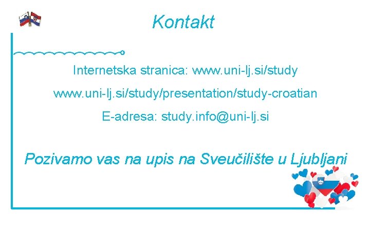 Kontakt Internetska stranica: www. uni-lj. si/study/presentation/study-croatian E-adresa: study. info@uni-lj. si Pozivamo vas na upis