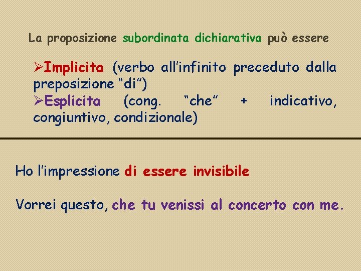 La proposizione subordinata dichiarativa può essere Implicita (verbo all’infinito preceduto dalla preposizione “di”) Esplicita