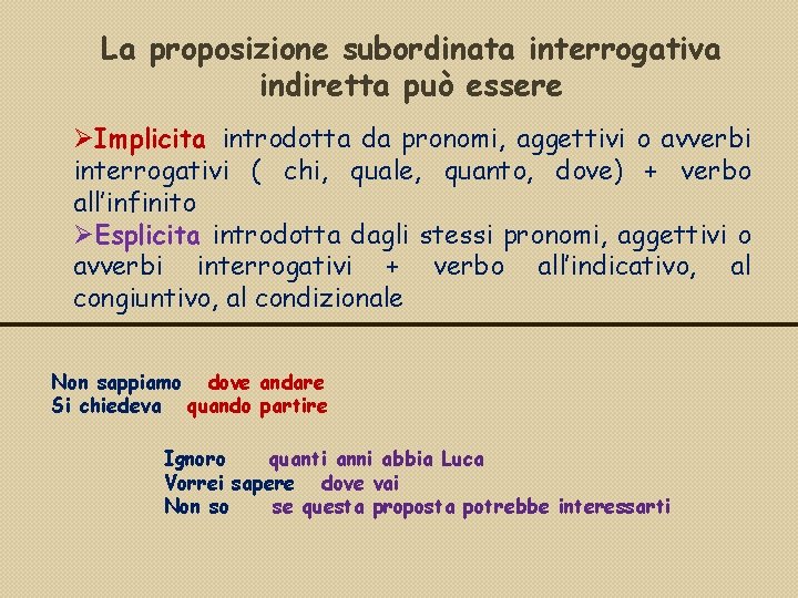 La proposizione subordinata interrogativa indiretta può essere Implicita introdotta da pronomi, aggettivi o avverbi