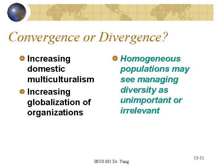 Convergence or Divergence? Increasing domestic multiculturalism Increasing globalization of organizations Homogeneous populations may see