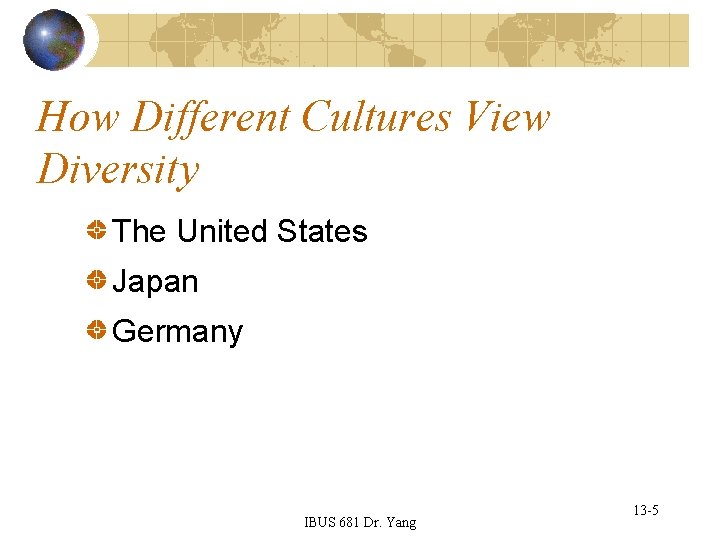 How Different Cultures View Diversity The United States Japan Germany IBUS 681 Dr. Yang