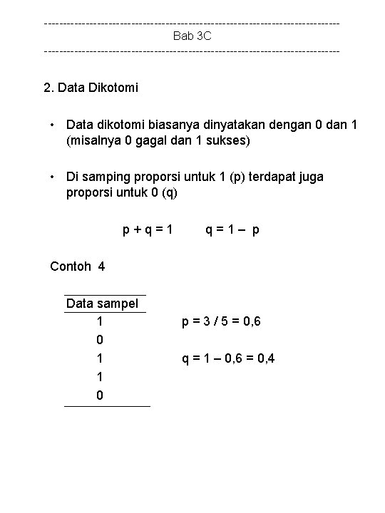 ---------------------------------------Bab 3 C --------------------------------------- 2. Data Dikotomi • Data dikotomi biasanya dinyatakan dengan 0