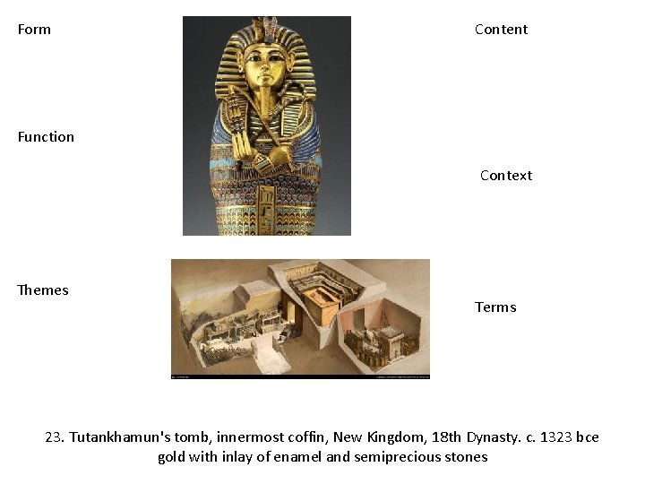 Form Content Function Context Themes Terms 23. Tutankhamun's tomb, innermost coffin, New Kingdom, 18