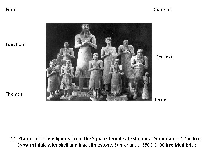 Form Content Function Context Themes Terms 14. Statues of votive figures, from the Square