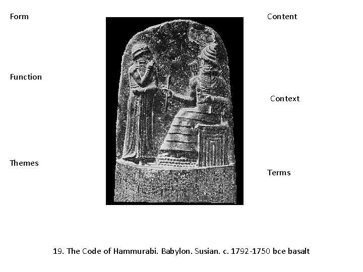 Form Content Function Context Themes Terms 19. The Code of Hammurabi. Babylon. Susian. c.
