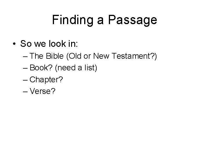Finding a Passage • So we look in: – The Bible (Old or New