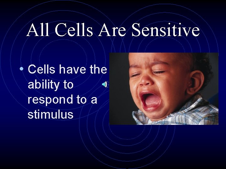 All Cells Are Sensitive • Cells have the ability to respond to a stimulus