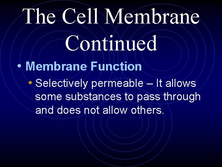 The Cell Membrane Continued • Membrane Function • Selectively permeable – It allows some