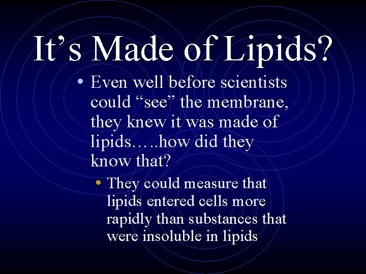 It’s Made of Lipids? • Even well before scientists could “see” the membrane, they