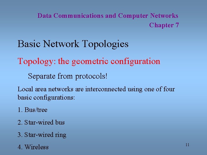 Data Communications and Computer Networks Chapter 7 Basic Network Topologies Topology: the geometric configuration