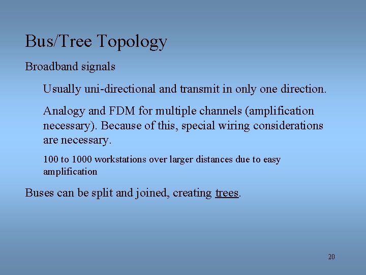 Bus/Tree Topology Broadband signals Usually uni-directional and transmit in only one direction. Analogy and