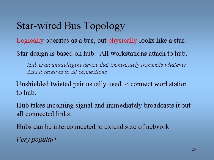 Star-wired Bus Topology Logically operates as a bus, but physically looks like a star.