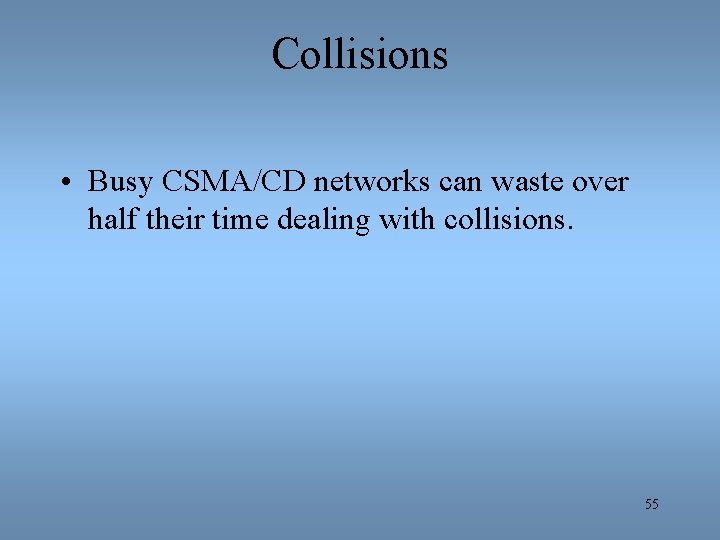 Collisions • Busy CSMA/CD networks can waste over half their time dealing with collisions.