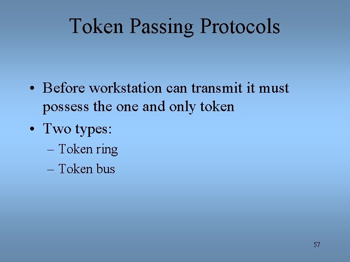 Token Passing Protocols • Before workstation can transmit it must possess the one and
