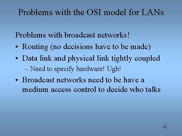Problems with the OSI model for LANs Problems with broadcast networks! • Routing (no