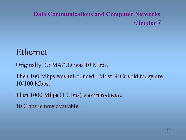 Data Communications and Computer Networks Chapter 7 Ethernet Originally, CSMA/CD was 10 Mbps. Then