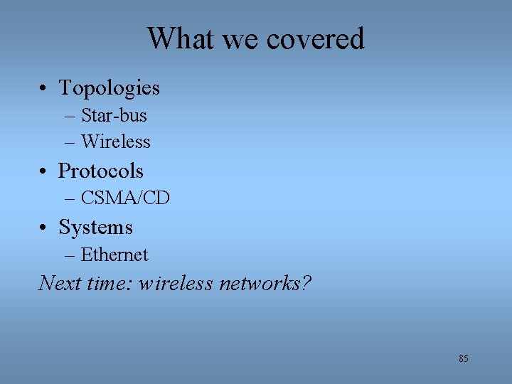 What we covered • Topologies – Star-bus – Wireless • Protocols – CSMA/CD •