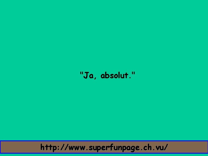 "Ja, absolut. " http: //www. superfunpage. ch. vu/ 