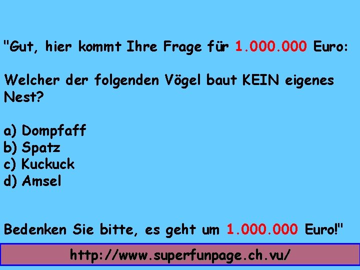 "Gut, hier kommt Ihre Frage für 1. 000 Euro: Welcher der folgenden Vögel baut