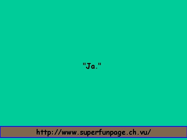 "Ja. " http: //www. superfunpage. ch. vu/ 
