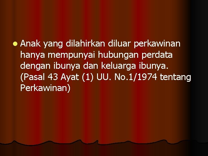 l Anak yang dilahirkan diluar perkawinan hanya mempunyai hubungan perdata dengan ibunya dan keluarga