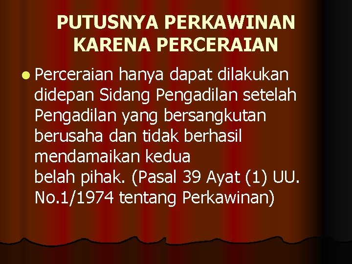 PUTUSNYA PERKAWINAN KARENA PERCERAIAN l Perceraian hanya dapat dilakukan didepan Sidang Pengadilan setelah Pengadilan