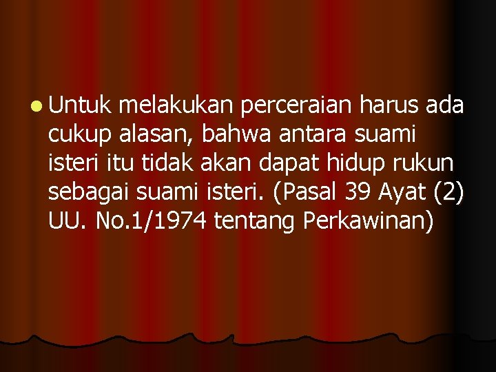 l Untuk melakukan perceraian harus ada cukup alasan, bahwa antara suami isteri itu tidak