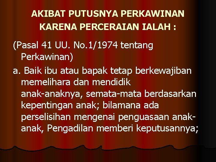 AKIBAT PUTUSNYA PERKAWINAN KARENA PERCERAIAN IALAH : (Pasal 41 UU. No. 1/1974 tentang Perkawinan)