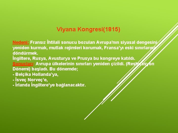 Viyana Kongresi(1815) Nedeni: Fransız İhtilali sonucu bozulan Avrupa’nın siyasal dengesini yeniden kurmak, mutlak rejimleri