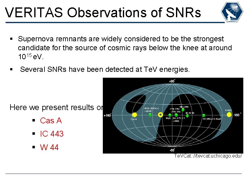 VERITAS Observations of SNRs § Supernova remnants are widely considered to be the strongest