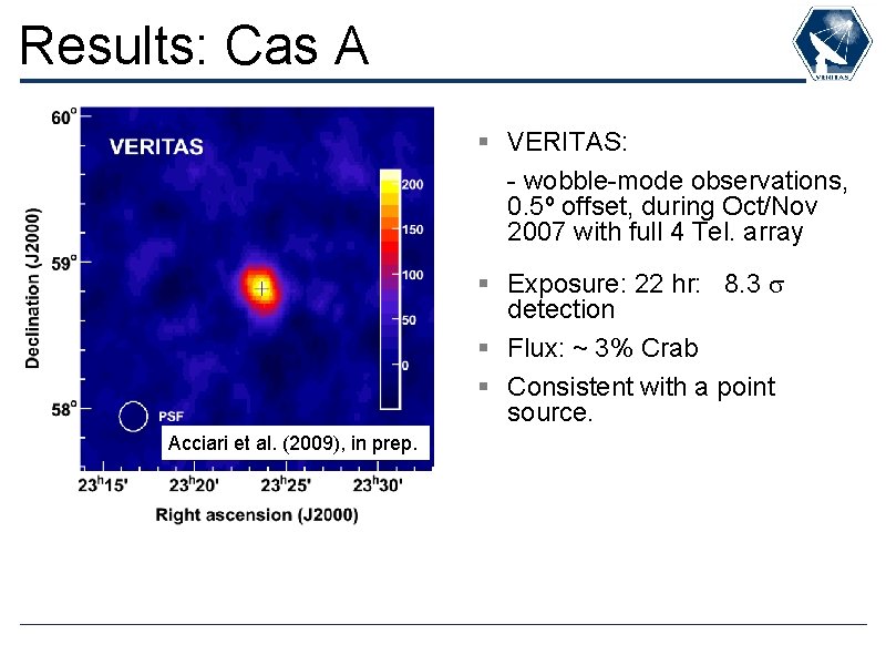 Results: Cas A § VERITAS: - wobble-mode observations, 0. 5º offset, during Oct/Nov 2007