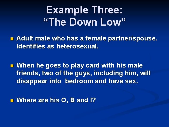 Example Three: “The Down Low” n Adult male who has a female partner/spouse. Identifies