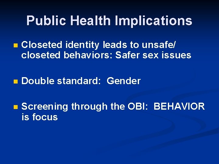 Public Health Implications n Closeted identity leads to unsafe/ closeted behaviors: Safer sex issues