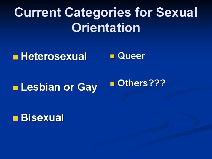 Current Categories for Sexual Orientation n Heterosexual n Queer n Lesbian n Others? ?
