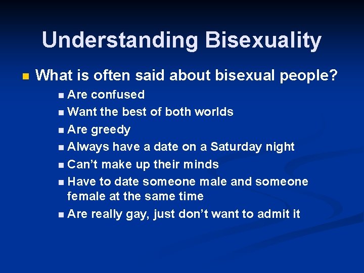 Understanding Bisexuality n What is often said about bisexual people? n Are confused n