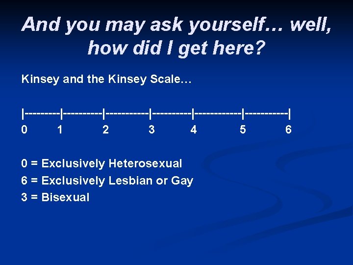 And you may ask yourself… well, how did I get here? Kinsey and the