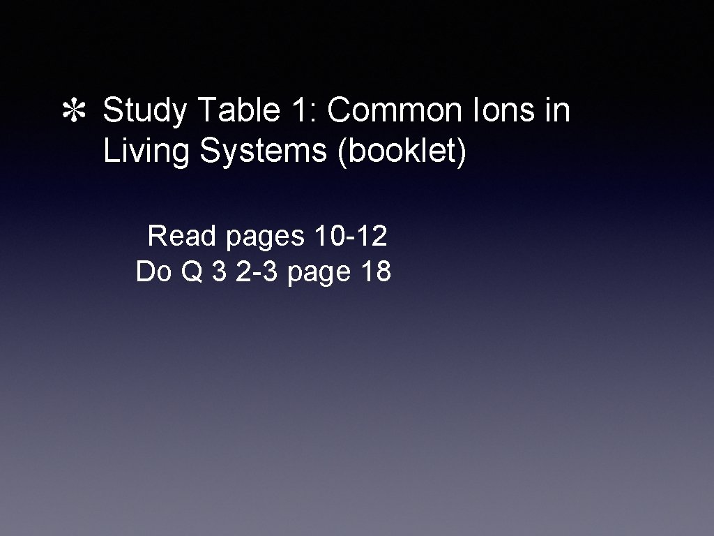 Study Table 1: Common Ions in Living Systems (booklet) Read pages 10 -12 Do