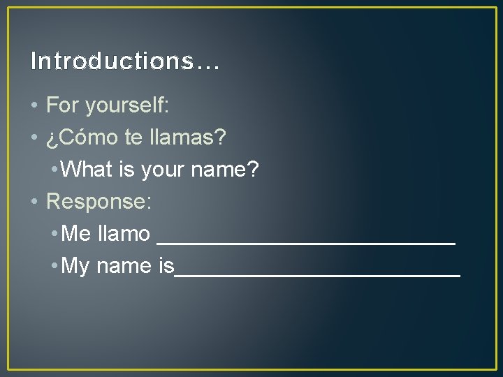 Introductions… • For yourself: • ¿Cómo te llamas? • What is your name? •