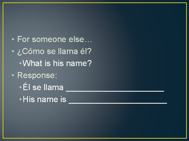  • For someone else… • ¿Cómo se llama él? • What is his