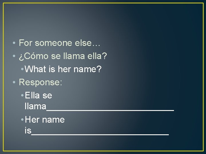  • For someone else… • ¿Cómo se llama ella? • What is her