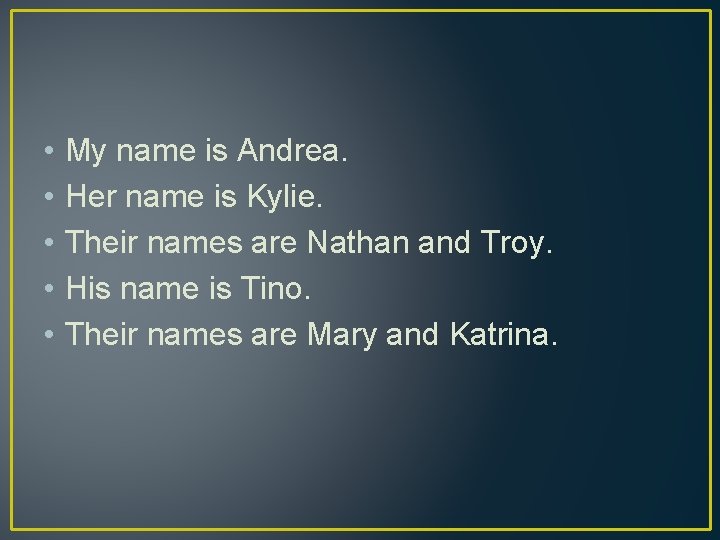  • • • My name is Andrea. Her name is Kylie. Their names