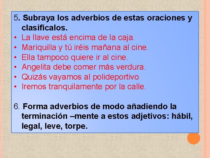 5. Subraya los adverbios de estas oraciones y clasifícalos. • La llave está encima
