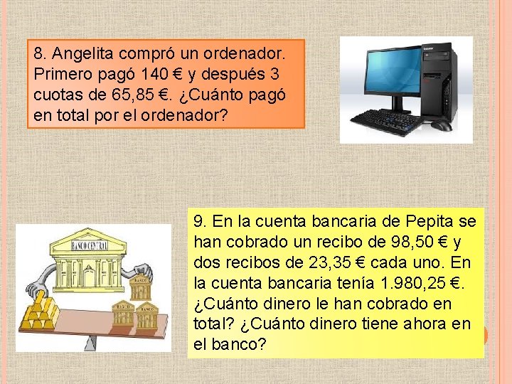 8. Angelita compró un ordenador. Primero pagó 140 € y después 3 cuotas de