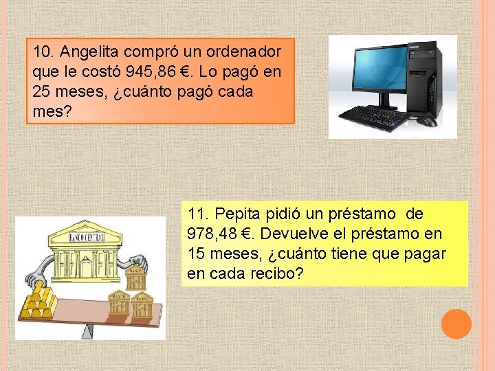 10. Angelita compró un ordenador que le costó 945, 86 €. Lo pagó en