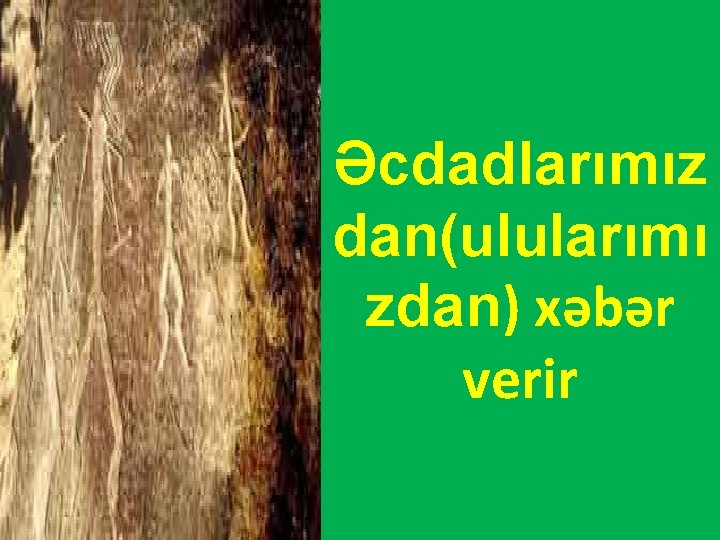 Əcdadlarımız dan(ulularımı zdan) xəbər verir 