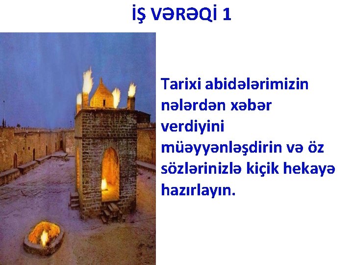 İŞ VƏRƏQİ 1 Tarixi abidələrimizin nələrdən xəbər verdiyini müəyyənləşdirin və öz sözlərinizlə kiçik hekayə