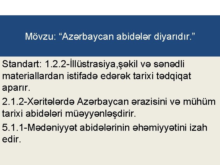 Mövzu: “Azərbaycan abidələr diyarıdır. ” Standart: 1. 2. 2 -İllüstrasiya, şəkil və sənədli materiallardan