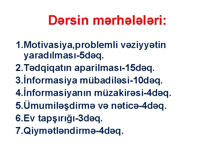 Dərsin mərhələləri: 1. Motivasiya, problemli vəziyyətin yaradılması-5 dəq. 2. Tədqiqatın aparilması-15 dəq. 3. İnformasiya